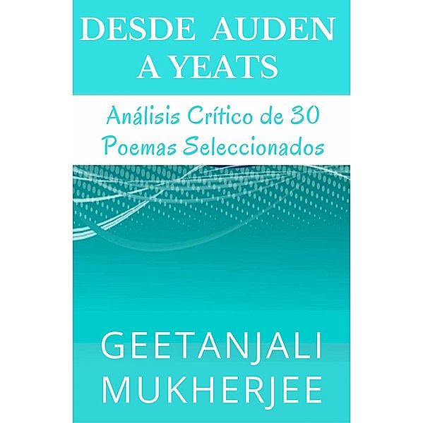 Desde Auden a Yeats: Analisis Critico de 30 Poemas Seleccionados / Babelcube Inc., Geetanjali Mukherjee