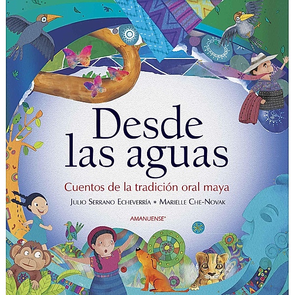 Desde las aguas / Cuentos de la tradición oral maya, Julio Serrano