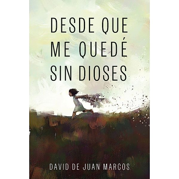 Desde que me quedé sin dioses / No ficción, David De Juan Marcos