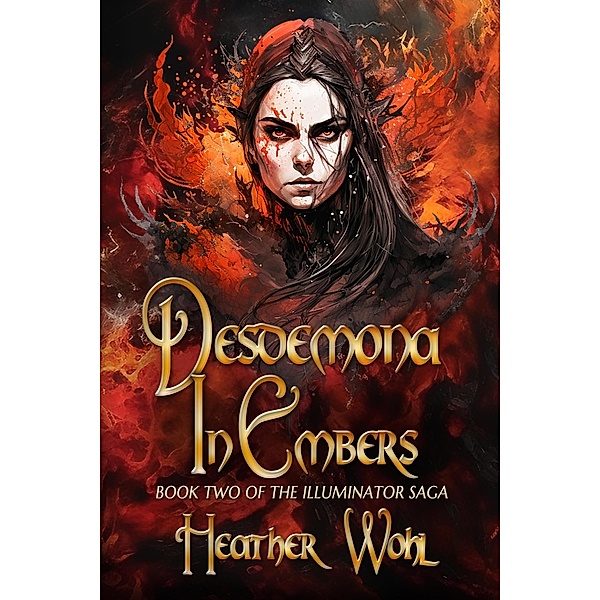 Desdemona in Embers (The Illuminator Saga, #2) / The Illuminator Saga, Heather Wohl, Rusty Ogre Publishing