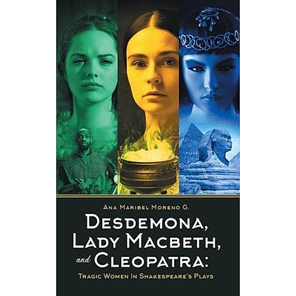 Desdemona, Lady Macbeth, and Cleopatra / Westwood Books Publishing, Ana Maribel Moreno G.