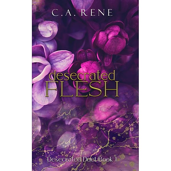 Desecrated Flesh (Desecrated Duet, #1) / Desecrated Duet, C. A. Rene