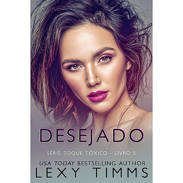 Desejado (Série Toque Tóxico - Livro 5, #5) / Série Toque Tóxico - Livro 5, Lexy Timms