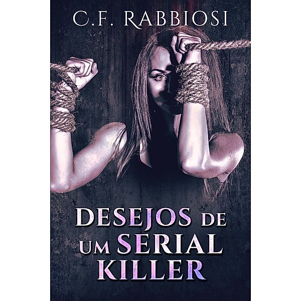 Desejos De Um Serial Killer (Coração Das Trevas Livro 1) / Coração Das Trevas Livro 1, C. F. Rabbiosi