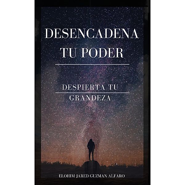 DESENCADENA TU PODER, Elohim Jared Guzman Alfaro