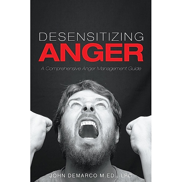 Desensitizing Anger A Comprehensive Anger Management Guide, Lpc DeMarco M. Ed.