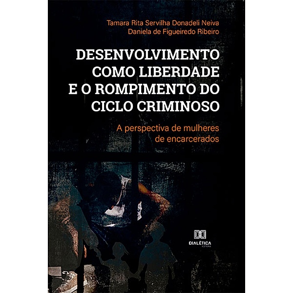Desenvolvimento como liberdade e o rompimento do ciclo criminoso, Tamara Rita Servilha Donadeli Neiva, Daniela de Figueiredo Ribeiro