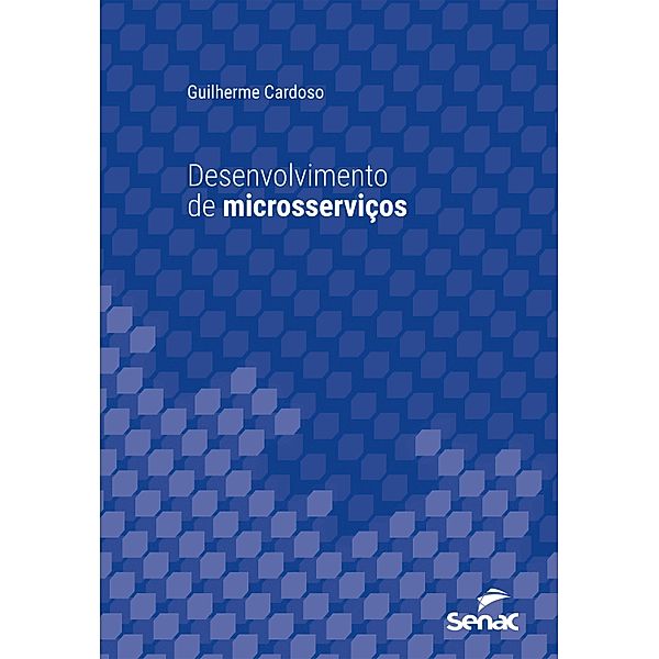 Desenvolvimento de microsserviços / Série Universitária, Guilherme Cardoso