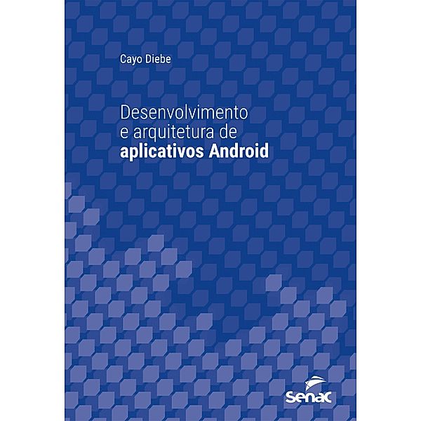 Desenvolvimento e arquitetura de aplicativos Android / Série Universitária, Cayo Diebe