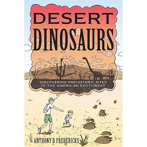 Desert Dinosaurs: Discovering Prehistoric Sites in the American Southwest, Anthony D. Fredericks