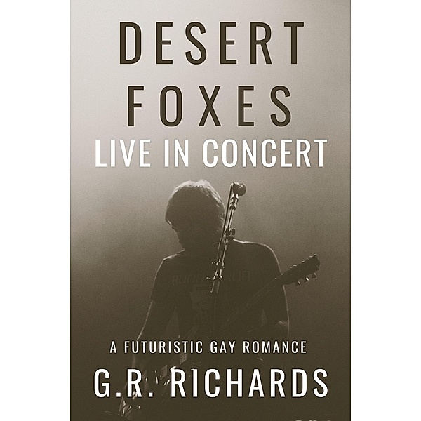 Desert Foxes Live in Concert: A Futuristic Gay Romance, G. R. Richards