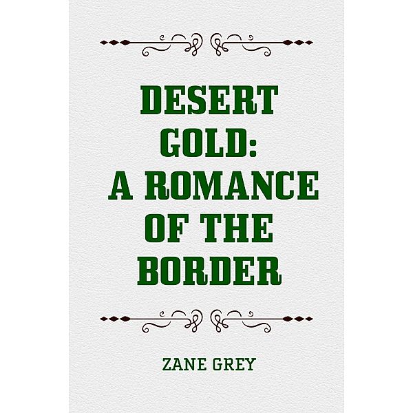 Desert Gold: A Romance of the Border, Zane Grey