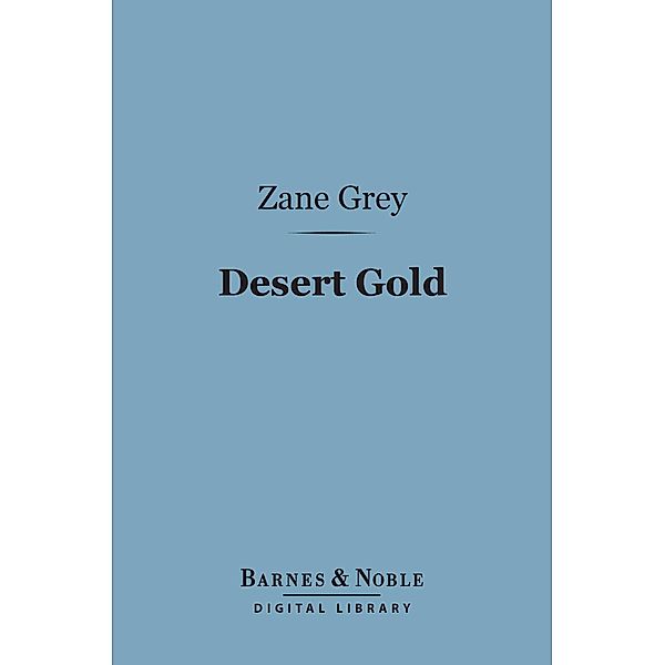 Desert Gold (Barnes & Noble Digital Library) / Barnes & Noble, Zane Grey