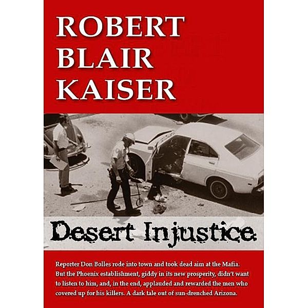 Desert Injustice / Robert Blair Kaiser, Robert Blair Kaiser