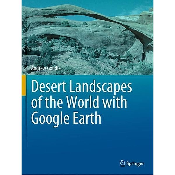 Desert Landscapes of the World with Google Earth, Andrew Goudie