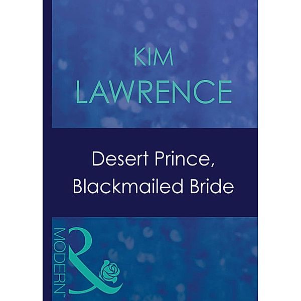 Desert Prince, Blackmailed Bride (Mills & Boon Modern), Kim Lawrence