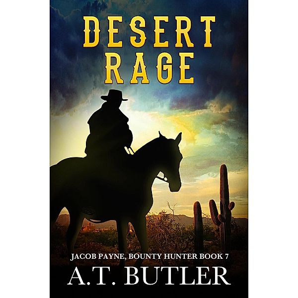 Desert Rage (Jacob Payne, Bounty Hunter, #7) / Jacob Payne, Bounty Hunter, A. T. Butler