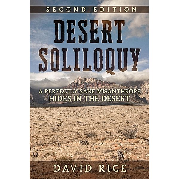 Desert Soliloquy Second Edition - A Perfectly Sane Misanthrope Hides in the Desert, David Michael Rice