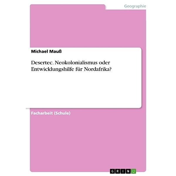 Desertec. Neokolonialismus oder Entwicklungshilfe für Nordafrika?, Michael Mauß