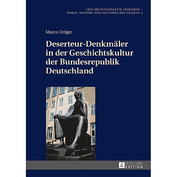 Deserteur-Denkmaeler in der Geschichtskultur der Bundesrepublik Deutschland, Marco Drager