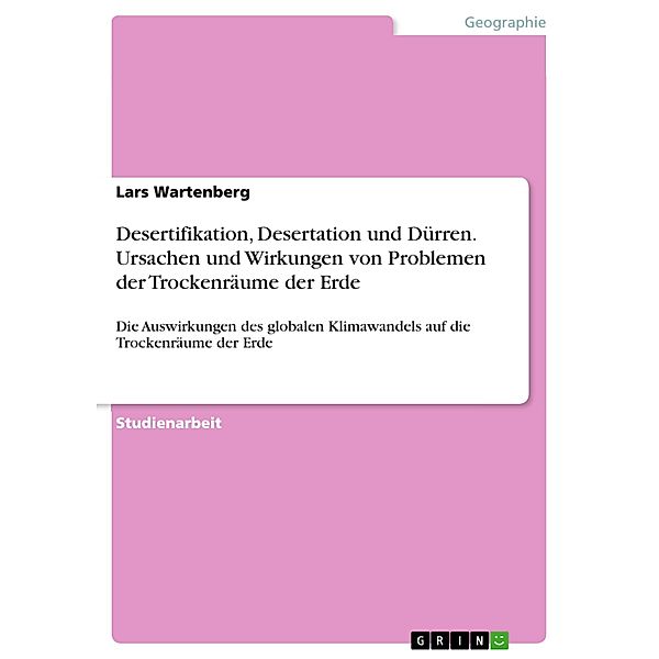 Desertifikation, Desertation und Dürren. Ursachen und Wirkungen von Problemen der Trockenräume der Erde, Lars Wartenberg