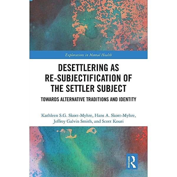 Desettlering as Re-subjectification of the Settler Subject, Kathleen S. G. Skott-Myhre, Hans A. Skott-Myhre, Jeffrey Galvin Smith, Scott Kouri