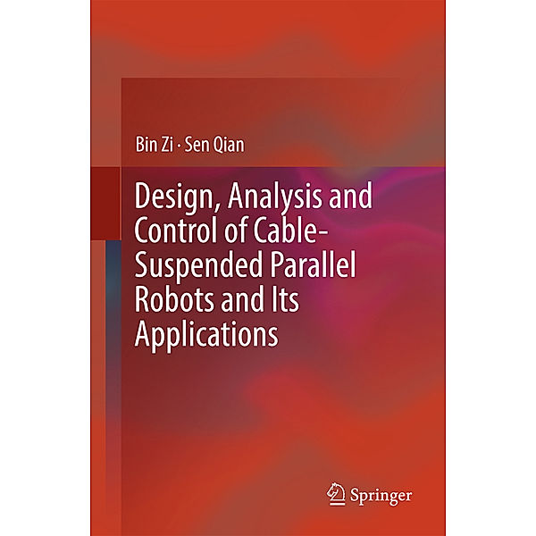 Design, Analysis and Control of Cable-Suspended Parallel Robots and Its Applications, Bin Zi, Sen Qian