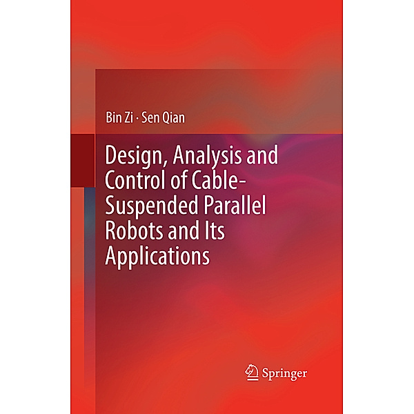 Design, Analysis and Control of Cable-Suspended Parallel Robots and Its Applications, Bin Zi, Sen Qian
