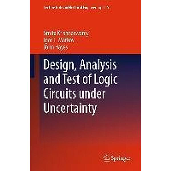 Design, Analysis and Test of Logic Circuits Under Uncertainty / Lecture Notes in Electrical Engineering Bd.115, Smita Krishnaswamy, Igor L. Markov, John P. Hayes