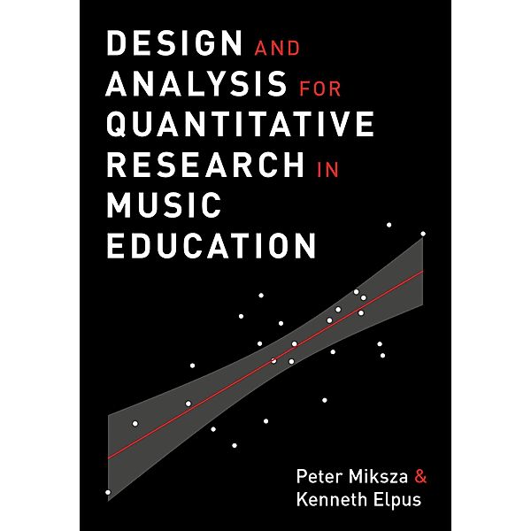 Design and Analysis for Quantitative Research in Music Education, Peter Miksza, Kenneth Elpus