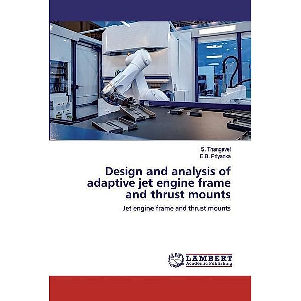 Design and analysis of adaptive jet engine frame and thrust mounts, S. Thangavel, E. B. Priyanka