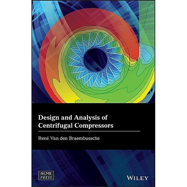Design and Analysis of Centrifugal Compressors / Wiley-ASME Press Series, Rene van den Braembussche