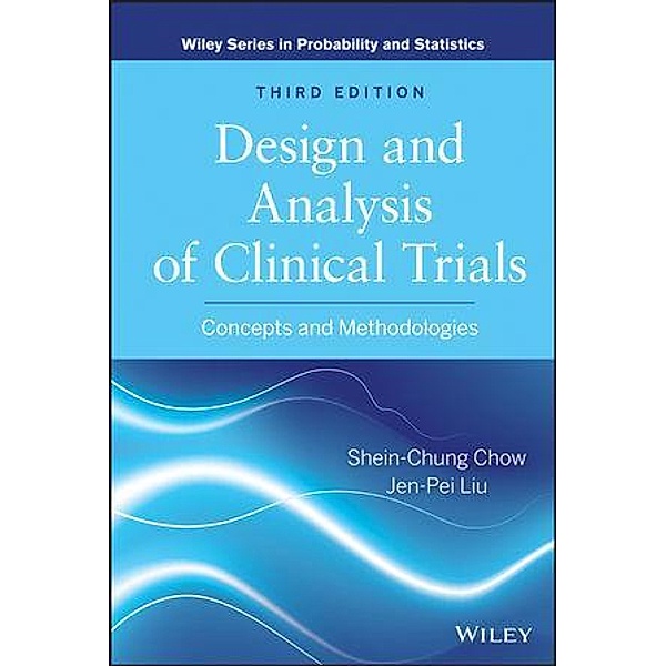 Design and Analysis of Clinical Trials / Wiley Series in Probability and Statistics, Shein-Chung Chow, Jen-Pei Liu