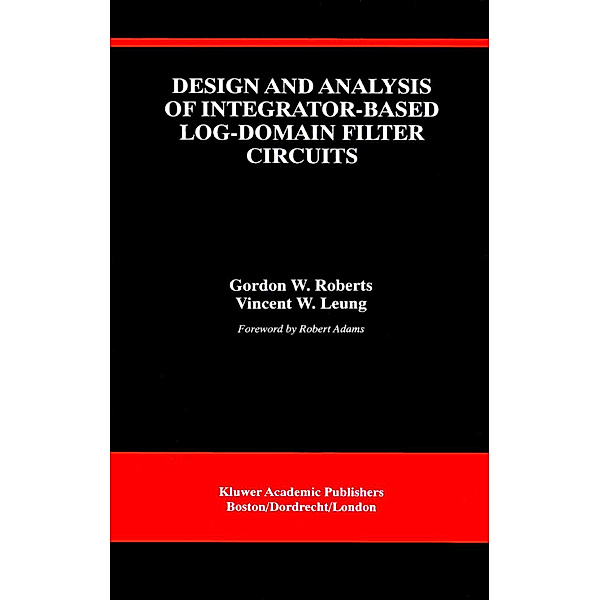 Design and Analysis of Integrator-Based Log-Domain Filter Circuits, Gordon W. Roberts, Vincent W. Leung