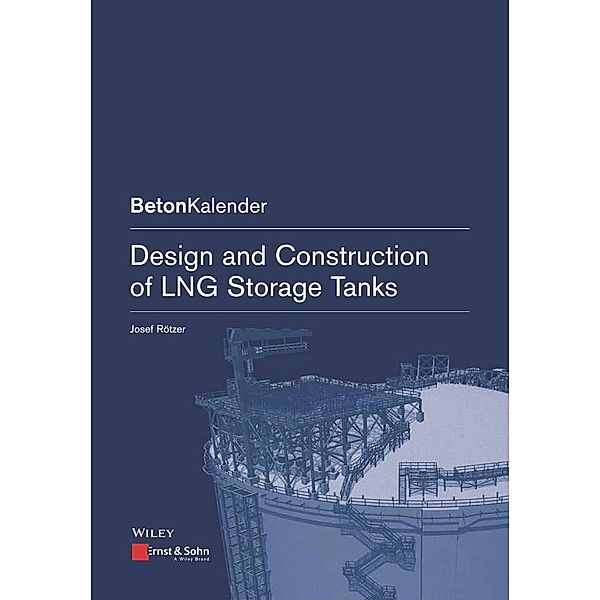 Design and Construction of LNG Storage Tanks / Beton-Kalender Series, Josef Rötzer