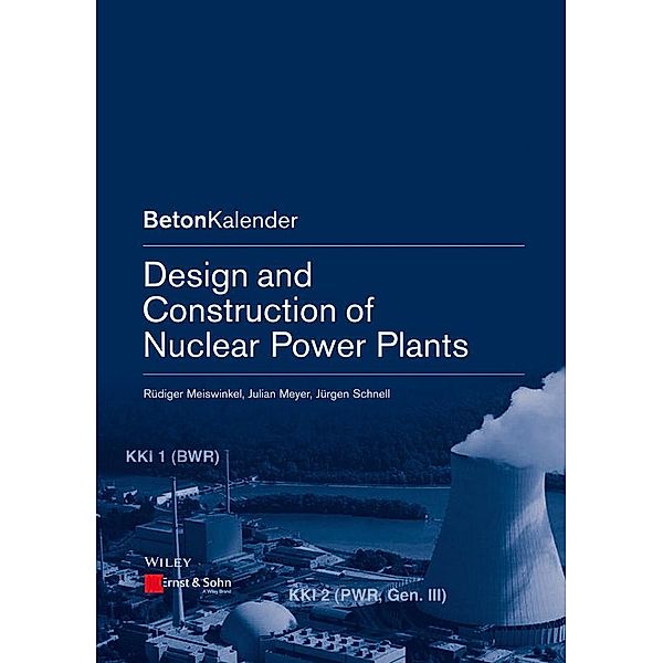 Design and Construction of Nuclear Power Plants / Beton-Kalender Series, Rüdiger Meiswinkel, Julian Meyer, Jürgen Schnell