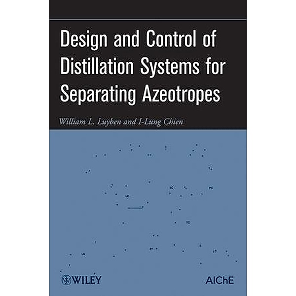 Design and Control of Distillation Systems for Separating Azeotropes, William L. Luyben, I-Lung Chien