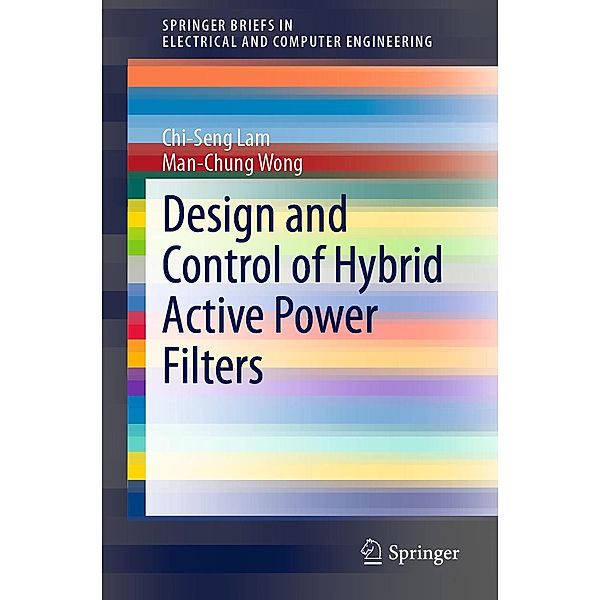 Design and Control of Hybrid Active Power Filters / SpringerBriefs in Electrical and Computer Engineering, Chi-Seng Lam, Man-Chung Wong