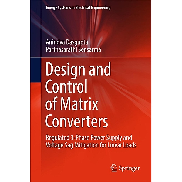 Design and Control of Matrix Converters / Energy Systems in Electrical Engineering, Anindya Dasgupta, Parthasarathi Sensarma