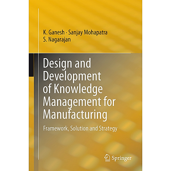 Design and Development of Knowledge Management for Manufacturing, K. Ganesh, Sanjay Mohapatra, S. Nagarajan