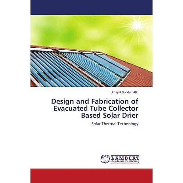 Design and Fabrication of Evacuated Tube Collector Based Solar Drier, Umayal Sundari AR.