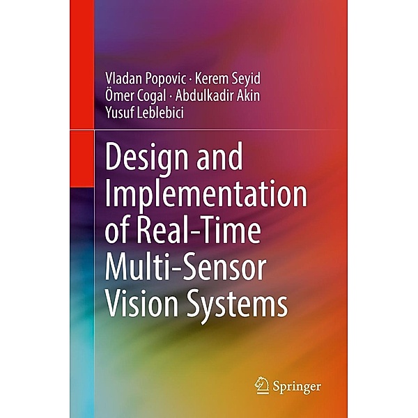 Design and Implementation of Real-Time Multi-Sensor Vision Systems, Vladan Popovic, Kerem Seyid, Ömer Cogal, Abdulkadir Akin, Yusuf Leblebici