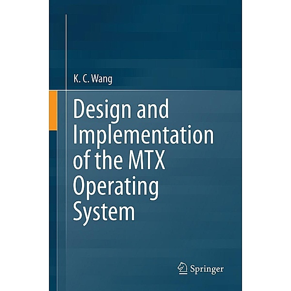Design and Implementation of the MTX Operating System, K. C. Wang
