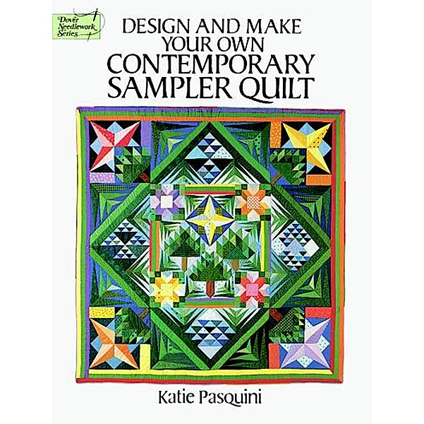 Design and Make Your Own Contemporary Sampler Quilt / Dover Quilting, Katie Pasquini