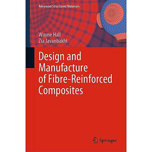 Design and Manufacture of Fibre-Reinforced Composites / Advanced Structured Materials Bd.158, Wayne Hall, Zia Javanbakht