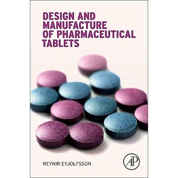 Design and Manufacture of Pharmaceutical Tablets, Reynir Eyjolfsson