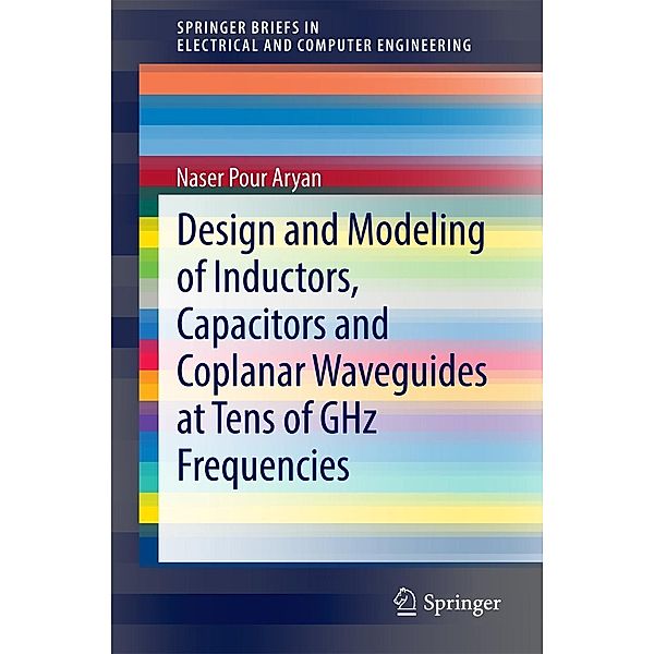 Design and Modeling of Inductors, Capacitors and Coplanar Waveguides at Tens of GHz Frequencies / SpringerBriefs in Electrical and Computer Engineering, Naser Pour Aryan