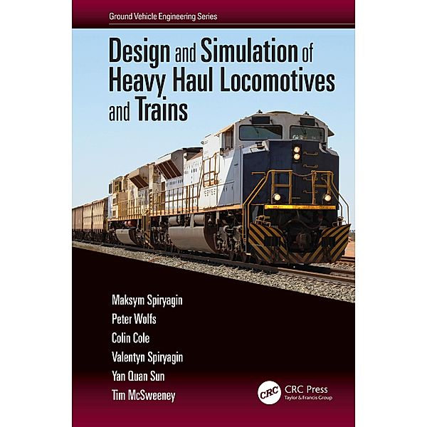 Design and Simulation of Heavy Haul Locomotives and Trains, Maksym Spiryagin, PETER WOLFS, Colin Cole, Valentyn Spiryagin, Yan Quan Sun, Tim McSweeney