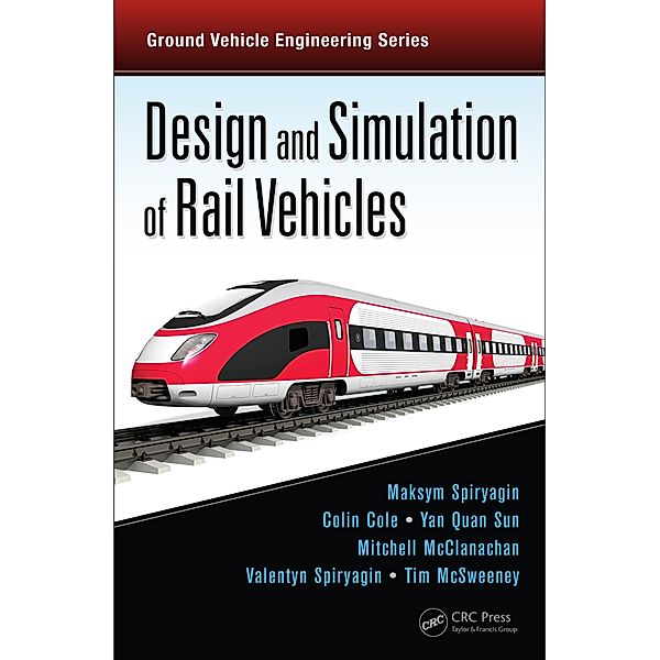 Design and Simulation of Rail Vehicles, Maksym Spiryagin, Colin Cole, Yan Quan Sun, Mitchell McClanachan, Valentyn Spiryagin, Tim McSweeney