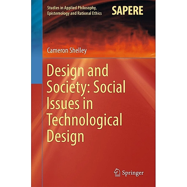 Design and Society: Social Issues in Technological Design / Studies in Applied Philosophy, Epistemology and Rational Ethics Bd.36, Cameron Shelley